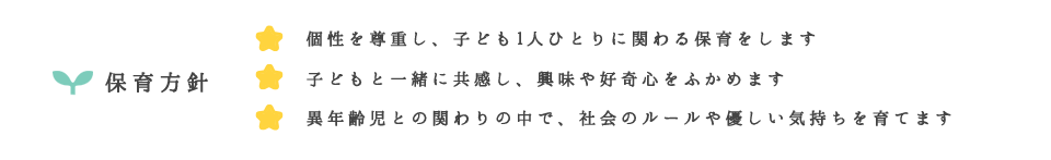 保育方針／個性を尊重し、子ども1人ひとりに関わる保育をします／子どもと一緒に共感し、興味や好奇心をふかめます／異年齢児との関わりの中で、社会のルールや優しい気持ちを育てます